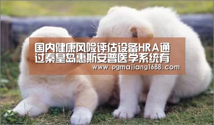 国内健康风险评估设备HRA通过秦皇岛惠斯安普医学系统有限公司_PG麻将娱乐(图1) PG麻将在线玩