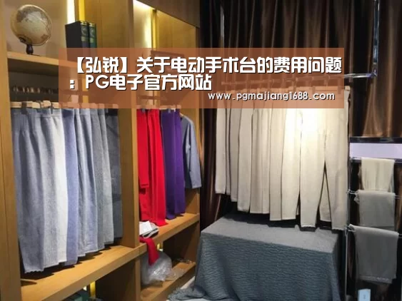 【弘锐】关于电动手术台的费用问题:PG电子官方网站(图1) PG麻将娱乐