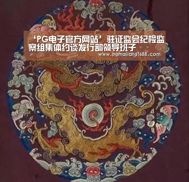 ‘PG电子官方网站’驻证监会纪检监察组集体约谈发行部领导班子(图3) PG麻将在线玩